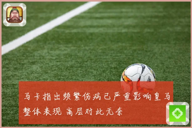 马卡指出频繁伤病已严重影响皇马整体表现 高层对此无奈