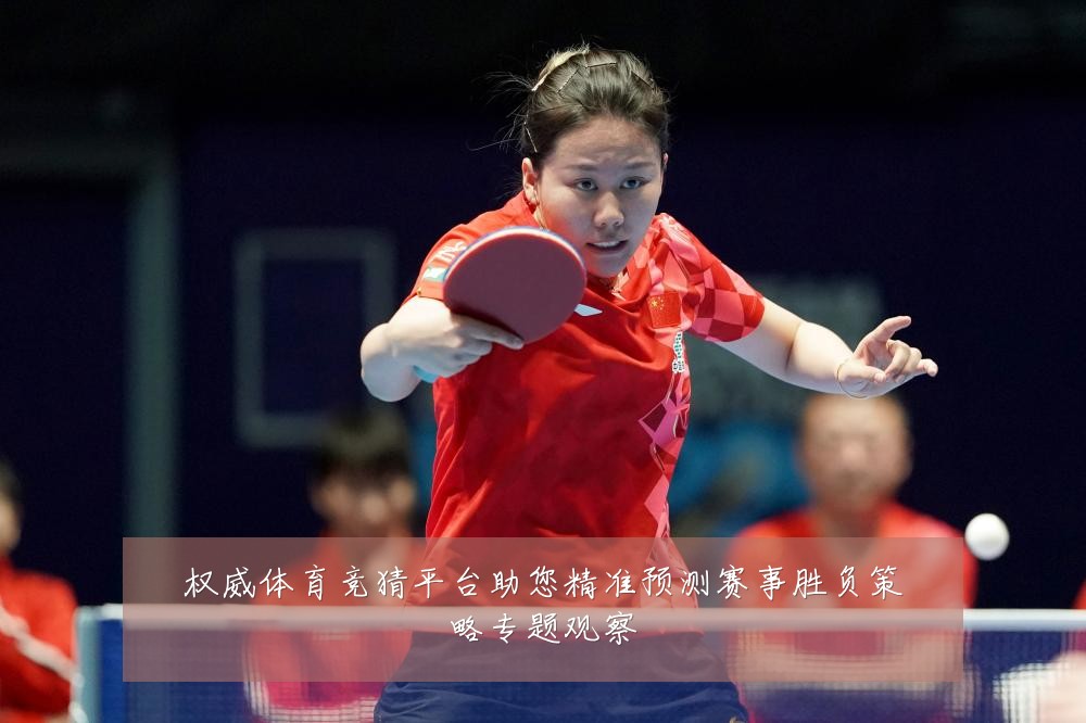 权威体育竞猜平台助您精准预测赛事胜负策略专题观察